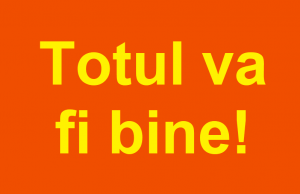 Totul va fi bine!… și cu sprijinul tău! Totul va fi bine!